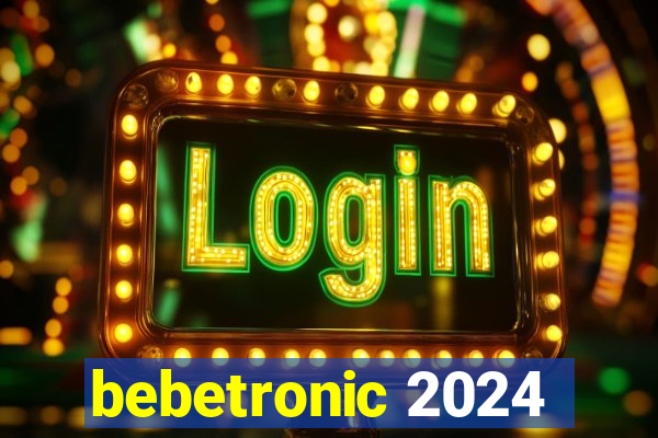bebetronic 2024